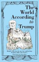 World According to Trump, The: Humble Words from the Man who would be King, President, Ruler of the World